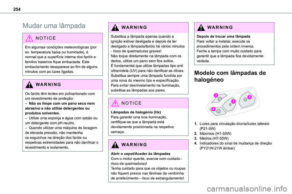 TOYOTA PROACE VERSO EV 2024 Manual de utilização (in Portuguese) 254
Mudar uma lâmpada
NOTIC E
Em algumas condições meteorológicas (por ex. temperatura baixa ou humidade), é normal que a superfÃcie interna dos faróis e farolins traseiros fique embaciada. Est TOYOTA PROACE VERSO EV 2024 Manual de utilização (in Portuguese) 254
Mudar uma lâmpada
NOTIC E
Em algumas condições meteorológicas (por ex. temperatura baixa ou humidade), é normal que a superfÃcie interna dos faróis e farolins traseiros fique embaciada. Est
