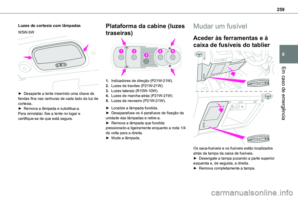 TOYOTA PROACE VERSO EV 2024 Manual de utilização (in Portuguese) 259
Em caso de emergência
8
Luzes de cortesia com lâmpadas
W5W-5W
► Desaperte a lente inserindo uma chave de fendas fina nas ranhuras de cada lado da luz de cortesia.► Remova a lâmpada e sub TOYOTA PROACE VERSO EV 2024 Manual de utilização (in Portuguese) 259
Em caso de emergência
8
Luzes de cortesia com lâmpadas
W5W-5W
► Desaperte a lente inserindo uma chave de fendas fina nas ranhuras de cada lado da luz de cortesia.► Remova a lâmpada e sub