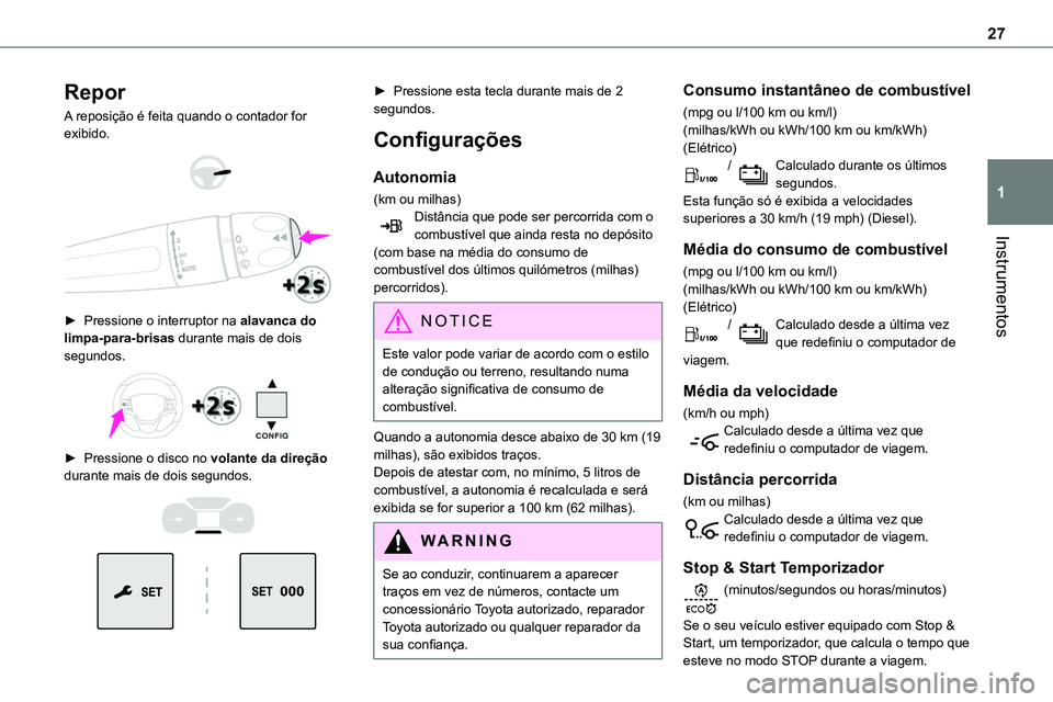 TOYOTA PROACE VERSO EV 2024 Manual de utilização (in Portuguese) 27
Instrumentos
1
Repor
A reposição é feita quando o contador for exibido.
► Pressione o interruptor na alavanca do limpa-para-brisas durante mais de dois segundos.
► Pressione o disco TOYOTA PROACE VERSO EV 2024 Manual de utilização (in Portuguese) 27
Instrumentos
1
Repor
A reposição é feita quando o contador for exibido.
► Pressione o interruptor na alavanca do limpa-para-brisas durante mais de dois segundos.
► Pressione o disco