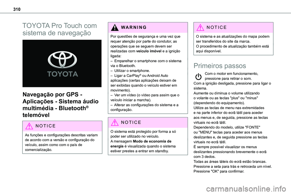 TOYOTA PROACE VERSO EV 2024 Manual de utilização (in Portuguese) 310
TOYOTA Pro Touch com
sistema de navegação
Navegação por GPS -
Aplicações - Sistema áudio
multimédia - Bluetooth®
telemóvel
NOTIC E
As funções e configurações descritas variam TOYOTA PROACE VERSO EV 2024 Manual de utilização (in Portuguese) 310
TOYOTA Pro Touch com
sistema de navegação
Navegação por GPS -
Aplicações - Sistema áudio
multimédia - Bluetooth®
telemóvel
NOTIC E
As funções e configurações descritas variam