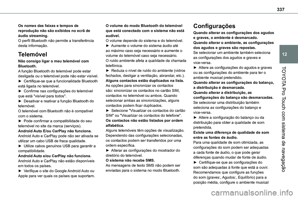 TOYOTA PROACE VERSO EV 2024 Manual de utilização (in Portuguese) 337
TOYOTA Pro Touch com sistema de navegação
12
Os nomes das faixas e tempos de reprodução não são exibidos no ecrã de áudio streaming.O perfil Bluetooth não permite a transferência desta i TOYOTA PROACE VERSO EV 2024 Manual de utilização (in Portuguese) 337
TOYOTA Pro Touch com sistema de navegação
12
Os nomes das faixas e tempos de reprodução não são exibidos no ecrã de áudio streaming.O perfil Bluetooth não permite a transferência desta i