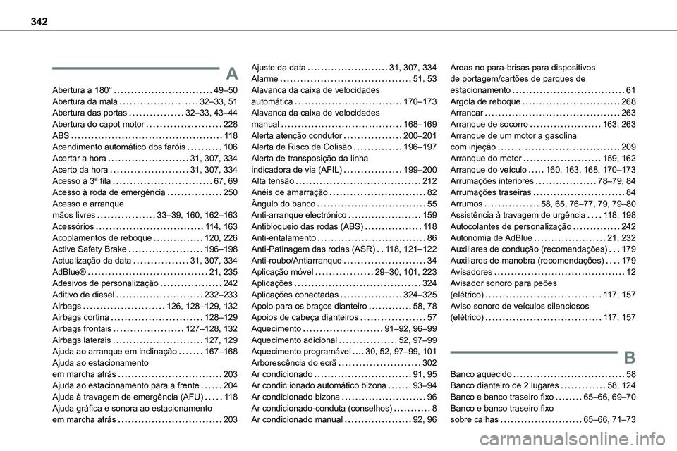 TOYOTA PROACE VERSO EV 2024 Manual de utilização (in Portuguese) 342
A
Abertura a 180° 49–50Abertura da mala 32–33, 51Abertura das portas 32–33, 43–44Abertura do capot motor 228ABS 11 8Acendimento automático dos faróis 106
Acertar a hora 31 TOYOTA PROACE VERSO EV 2024 Manual de utilização (in Portuguese) 342
A
Abertura a 180° 49–50Abertura da mala 32–33, 51Abertura das portas 32–33, 43–44Abertura do capot motor 228ABS 11 8Acendimento automático dos faróis 106
Acertar a hora 31