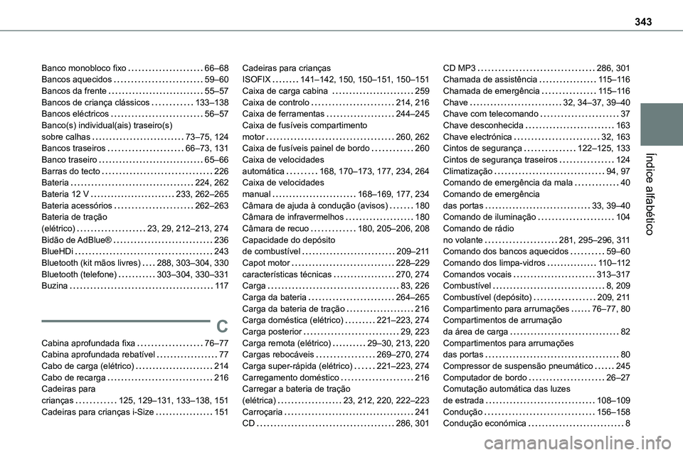 TOYOTA PROACE VERSO EV 2024 Manual de utilização (in Portuguese) 343
Índice alfabético
Banco monobloco fixo 66–68Bancos aquecidos 59–60Bancos da frente 55–57Bancos de criança clássicos 133–138Bancos eléctricos 56–57Banco(s) individual(ais) TOYOTA PROACE VERSO EV 2024 Manual de utilização (in Portuguese) 343
Índice alfabético
Banco monobloco fixo 66–68Bancos aquecidos 59–60Bancos da frente 55–57Bancos de criança clássicos 133–138Bancos eléctricos 56–57Banco(s) individual(ais)