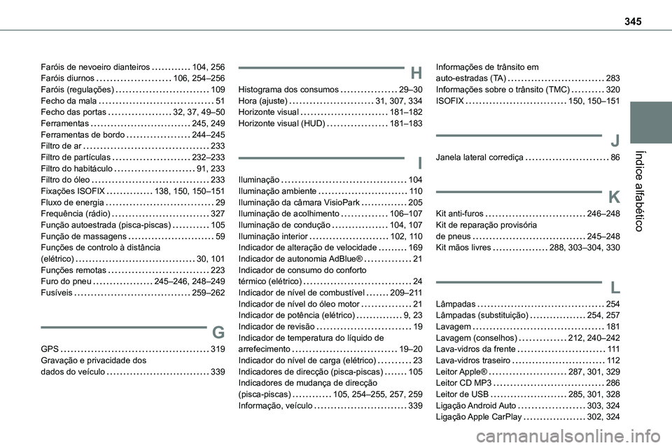 TOYOTA PROACE VERSO EV 2024 Manual de utilização (in Portuguese) 345
Índice alfabético
Faróis de nevoeiro dianteiros 104, 256Faróis diurnos 106, 254–256Faróis (regulações) 109Fecho da mala 51Fecho das portas 32, 37, 49–50Ferramentas 245, 249F TOYOTA PROACE VERSO EV 2024 Manual de utilização (in Portuguese) 345
Índice alfabético
Faróis de nevoeiro dianteiros 104, 256Faróis diurnos 106, 254–256Faróis (regulações) 109Fecho da mala 51Fecho das portas 32, 37, 49–50Ferramentas 245, 249F