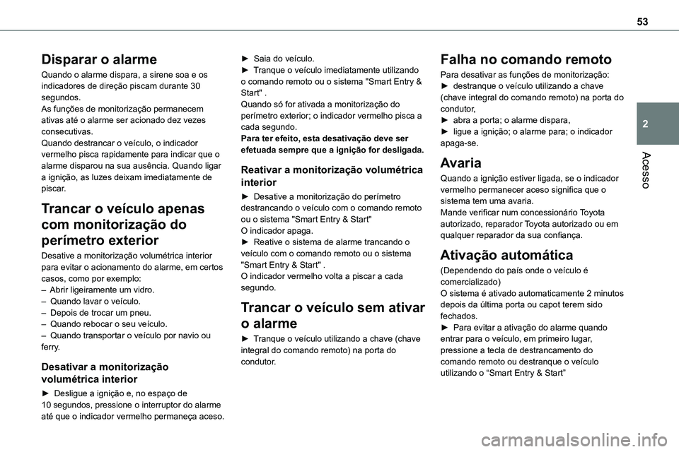 TOYOTA PROACE VERSO EV 2024 Manual de utilização (in Portuguese) 53
Acesso
2
Disparar o alarme
Quando o alarme dispara, a sirene soa e os indicadores de direção piscam durante 30 segundos.As funções de monitorização permanecem ativas até o alarme ser acionad TOYOTA PROACE VERSO EV 2024 Manual de utilização (in Portuguese) 53
Acesso
2
Disparar o alarme
Quando o alarme dispara, a sirene soa e os indicadores de direção piscam durante 30 segundos.As funções de monitorização permanecem ativas até o alarme ser acionad