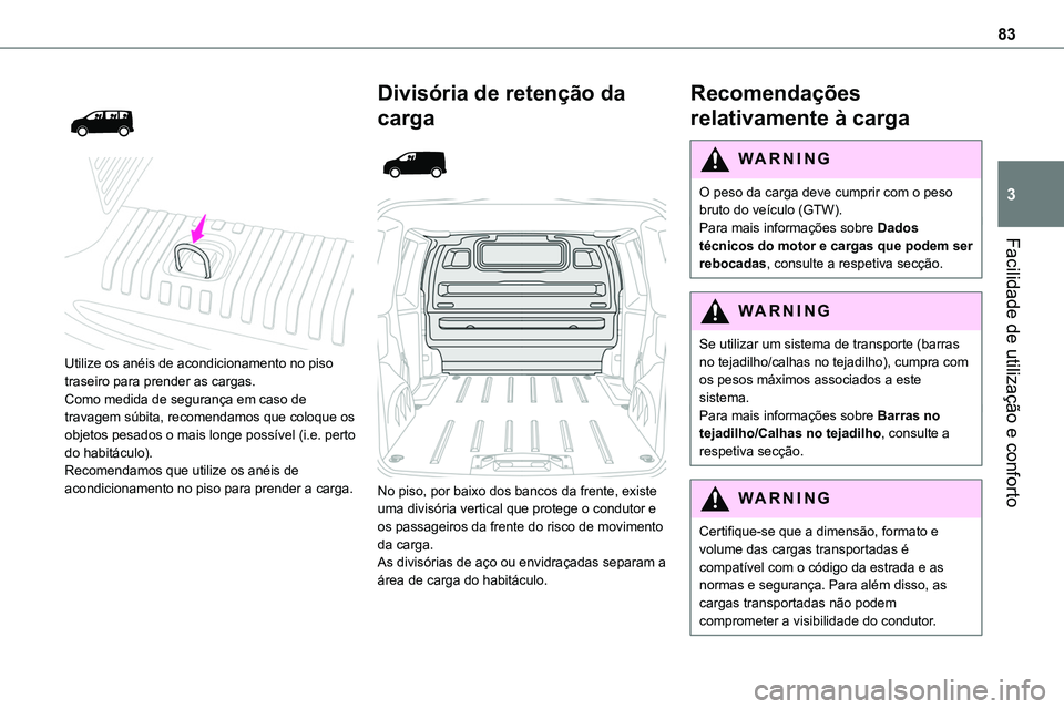 TOYOTA PROACE VERSO EV 2024 Manual de utilização (in Portuguese) 83
Facilidade de utilização e conforto
3
Utilize os anéis de acondicionamento no piso traseiro para prender as cargas.Como medida de segurança em caso de travagem súbita, recomendamos que TOYOTA PROACE VERSO EV 2024 Manual de utilização (in Portuguese) 83
Facilidade de utilização e conforto
3
Utilize os anéis de acondicionamento no piso traseiro para prender as cargas.Como medida de segurança em caso de travagem súbita, recomendamos que