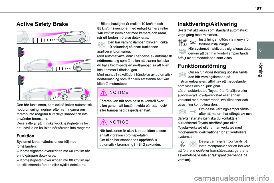 TOYOTA PROACE VERSO EV 2024 Bruksanvisningar (in Swedish) 187
Körning
6
Active Safety Brake
Den här funktionen, som också kallas automatisk nödbromsning, ingriper efter varningarna om föraren inte reagerar tillräckligt snabbt och inte använder brom TOYOTA PROACE VERSO EV 2024 Bruksanvisningar (in Swedish) 187
Körning
6
Active Safety Brake
Den här funktionen, som också kallas automatisk nödbromsning, ingriper efter varningarna om föraren inte reagerar tillräckligt snabbt och inte använder brom