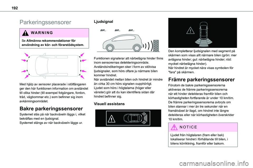 TOYOTA PROACE VERSO EV 2024  Bruksanvisningar (in Swedish) 192
Parkeringssensorer
WARNI NG
Se Allmänna rekommendationer för användning av kör- och förarstödsystem.
 
 
Med hjälp av sensorer placerade i stötfångaren ger den här funktionen information