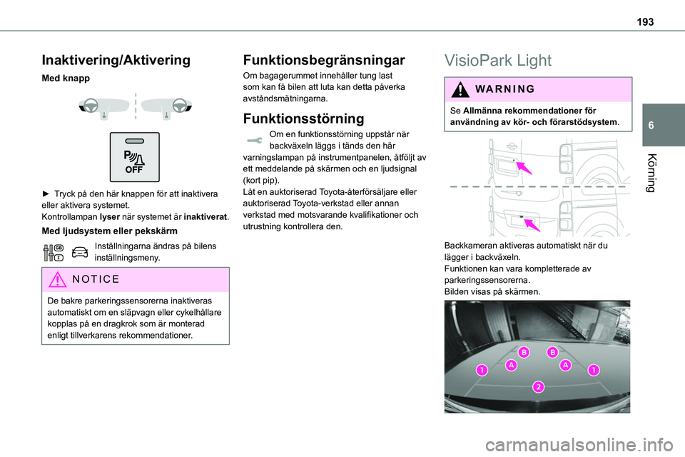 TOYOTA PROACE VERSO EV 2024  Bruksanvisningar (in Swedish) 193
Körning
6
Inaktivering/Aktivering
Med knapp 
  
 
► Tryck på den här knappen för att inaktivera eller aktivera systemet.Kontrollampan lyser när systemet är inaktiverat.
Med ljudsystem elle