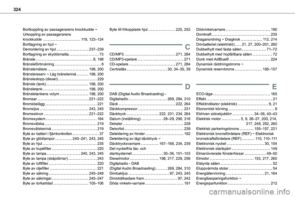 TOYOTA PROACE VERSO EV 2024  Bruksanvisningar (in Swedish) 324
Bortkoppling av passagerarens krockkudde ~ Urkoppling av passagerarens  krockkudde    11 9, 123–124Borttagning av hjul ~  Demontering av hjul   237–239Borttagning av skyddsmatta   73Bränsle  