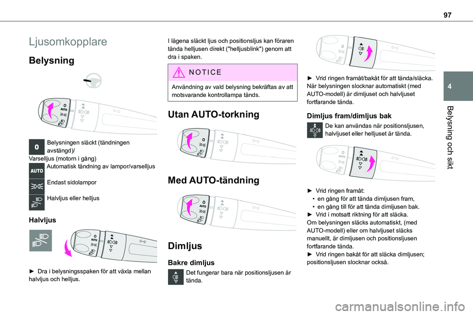 TOYOTA PROACE VERSO EV 2024  Bruksanvisningar (in Swedish) 97
Belysning och sikt
4
Ljusomkopplare
Belysning 
  
 
Belysningen släckt (tändningen avstängd)/Varselljus (motorn i gång)Automatisk tändning av lampor/varselljus 
Endast sidolampor 
Halvljus ell