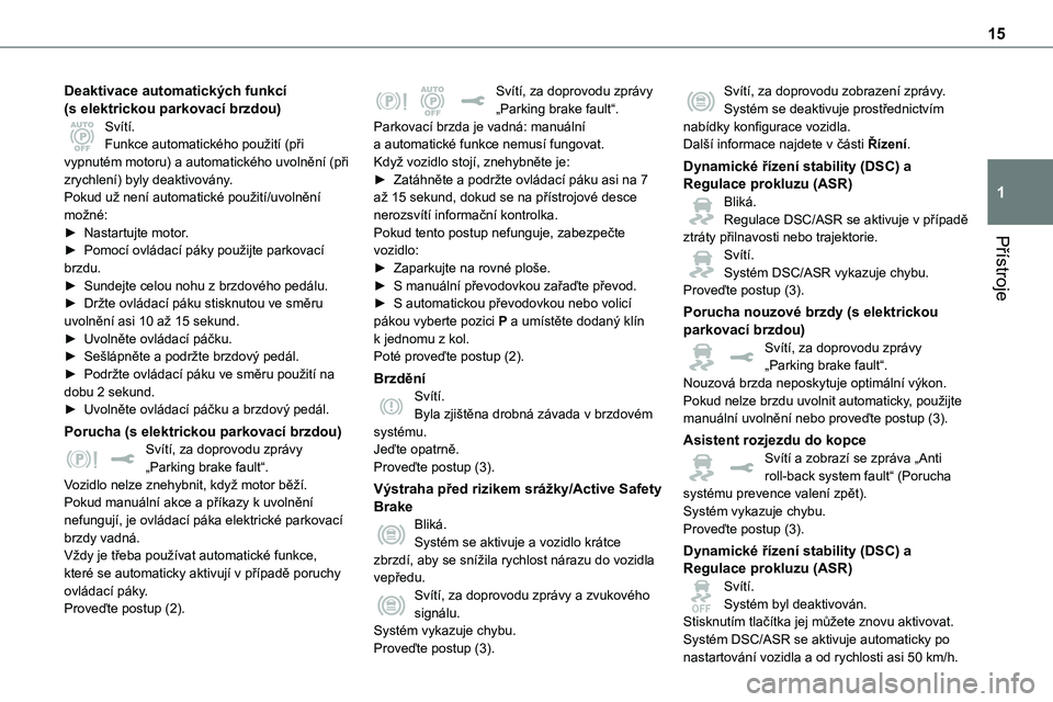 TOYOTA PROACE VERSO EV 2024  Návod na použití (in Czech) 15
Přístroje
1
Deaktivace automatických funkcí (s elektrickou parkovací brzdou)Svítí.Funkce automatického použití (při vypnutém motoru) a automatického uvolnění (při zrychlení) byly d