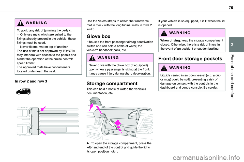 TOYOTA PROACE VERSO EV 2023 Owners Manual 75
Ease of use and comfort
3
WARNI NG
To avoid any risk of jamming the pedals:– Only use mats which are suited to the fixings already present in the vehicle; these fixings must be used.– Never fit TOYOTA PROACE VERSO EV 2023 Owners Manual 75
Ease of use and comfort
3
WARNI NG
To avoid any risk of jamming the pedals:– Only use mats which are suited to the fixings already present in the vehicle; these fixings must be used.– Never fit