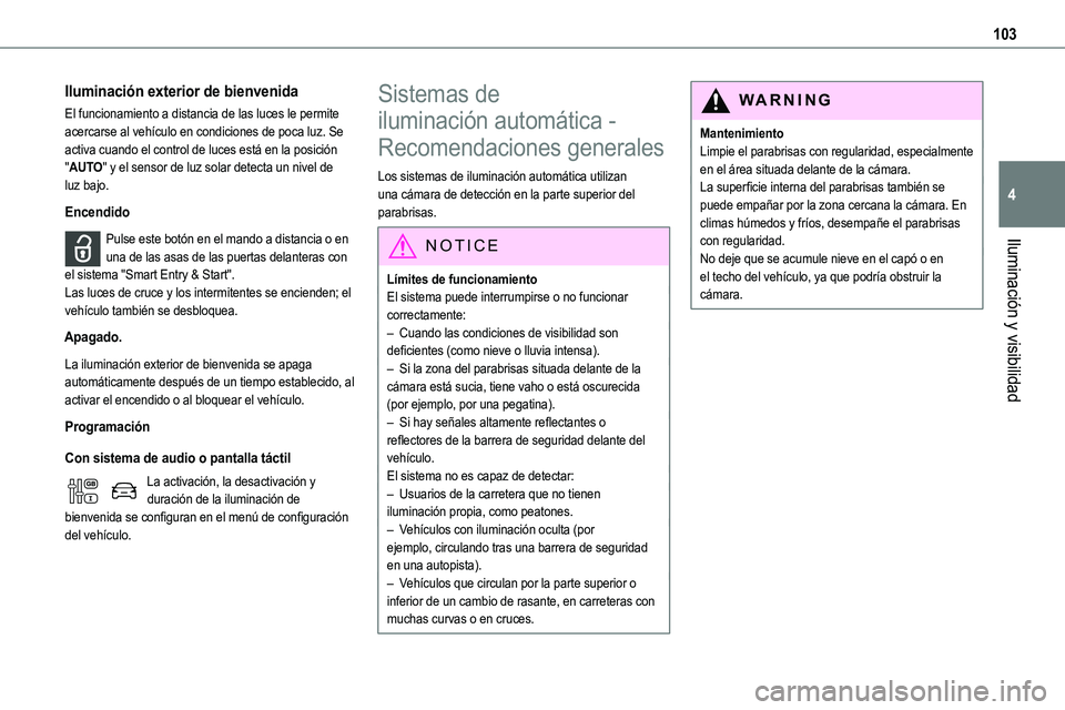 TOYOTA PROACE VERSO EV 2023  Manual del propietario (in Spanish) 103
Iluminación y visibilidad
4
Iluminación exterior de bienvenida
El funcionamiento a distancia de las luces le permite acercarse al vehículo en condiciones de poca luz. Se activa cuando el contro