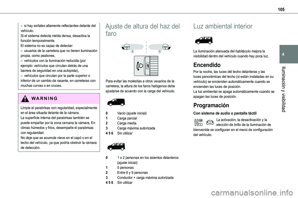 TOYOTA PROACE VERSO EV 2023  Manual del propietario (in Spanish) 105
Iluminación y visibilidad
4
– si hay señales altamente reflectantes delante del vehículo.Si el sistema detecta niebla densa, desactiva la función temporalmente.El sistema no es capaz de dete