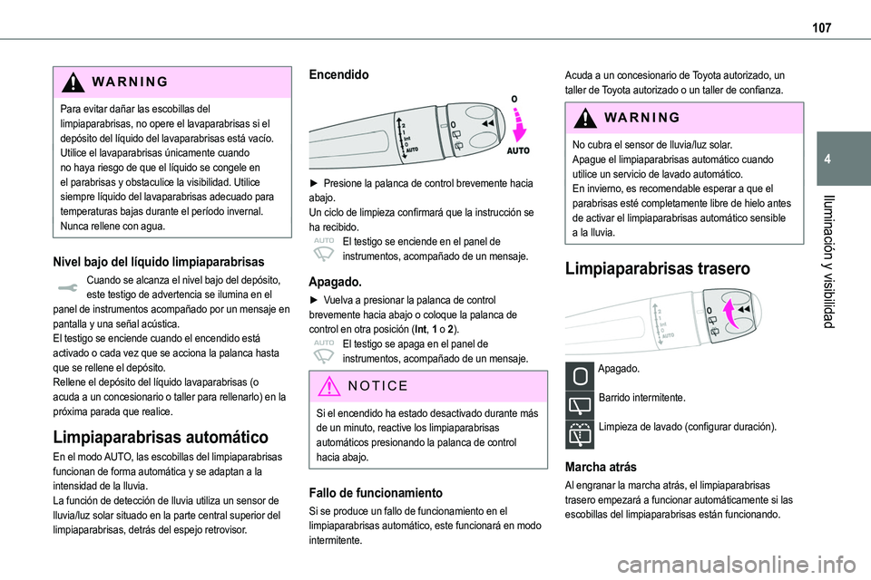 TOYOTA PROACE VERSO EV 2023  Manual del propietario (in Spanish) 107
Iluminación y visibilidad
4
WARNI NG
Para evitar dañar las escobillas del limpiaparabrisas, no opere el lavaparabrisas si el depósito del líquido del lavaparabrisas está vacío.Utilice el lav