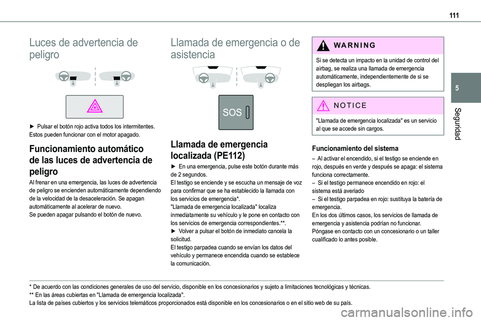 TOYOTA PROACE VERSO EV 2023  Manual del propietario (in Spanish) 111
Seguridad
5
Luces de advertencia de 
peligro 
  
 
► Pulsar el botón rojo activa todos los intermitentes.Estos pueden funcionar con el motor apagado.
Funcionamiento automático 
de las luces de