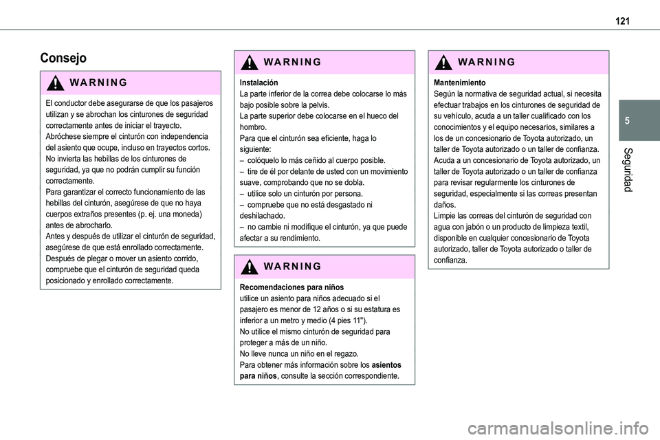 TOYOTA PROACE VERSO EV 2023  Manual del propietario (in Spanish) 121
Seguridad
5
Consejo
WARNI NG
El conductor debe asegurarse de que los pasajeros utilizan y se abrochan los cinturones de seguridad correctamente antes de iniciar el trayecto.Abróchese siempre el c