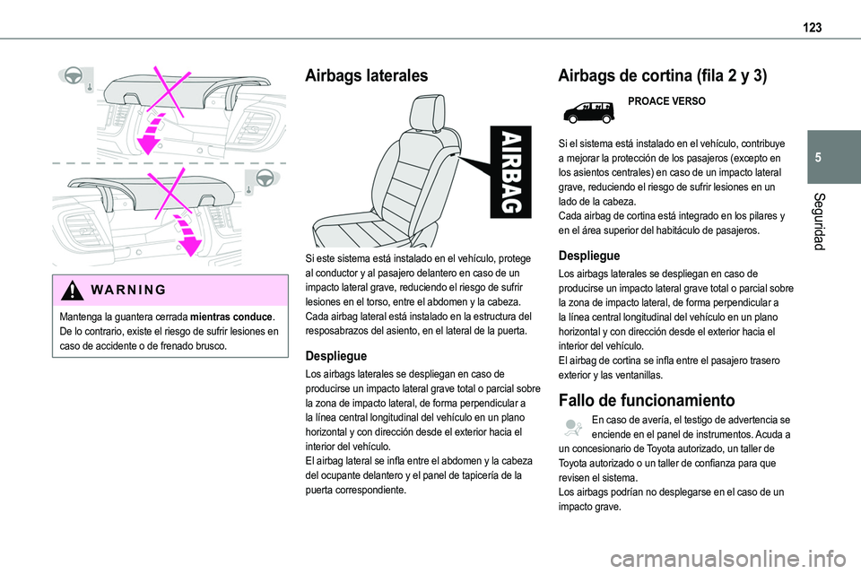 TOYOTA PROACE VERSO EV 2023  Manual del propietario (in Spanish) 123
Seguridad
5
 
WARNI NG
Mantenga la guantera cerrada mientras conduce. De lo contrario, existe el riesgo de sufrir lesiones en caso de accidente o de frenado brusco.
Airbags laterales 
 
Si este si