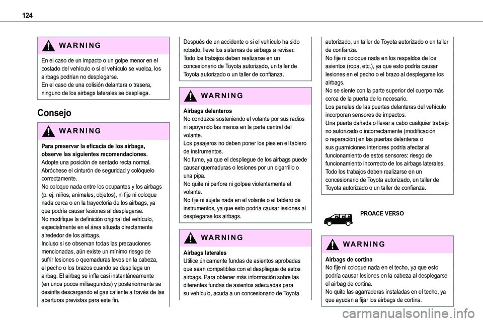 TOYOTA PROACE VERSO EV 2023  Manual del propietario (in Spanish) 124
WARNI NG
En el caso de un impacto o un golpe menor en el costado del vehículo o si el vehículo se vuelca, los airbags podrían no desplegarse.En el caso de una colisión delantera o trasera, nin