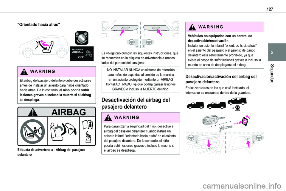 TOYOTA PROACE VERSO EV 2023  Manual del propietario (in Spanish) 127
Seguridad
5
"Orientado hacia atrás" 
 
WARNI NG
El airbag del pasajero delantero debe desactivarse antes de instalar un asiento para niños orientado hacia atrás. De lo contrario, el ni