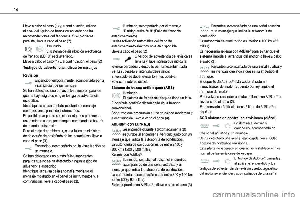 TOYOTA PROACE VERSO EV 2023 Manual del propietario (in Spanish) 14
Lleve a cabo el paso (1) y, a continuación, rellene el nivel del líquido de frenos de acuerdo con las recomendaciones del fabricante. Si el problema persiste, lleve a cabo el paso (2).Iluminado.E TOYOTA PROACE VERSO EV 2023 Manual del propietario (in Spanish) 14
Lleve a cabo el paso (1) y, a continuación, rellene el nivel del líquido de frenos de acuerdo con las recomendaciones del fabricante. Si el problema persiste, lleve a cabo el paso (2).Iluminado.E