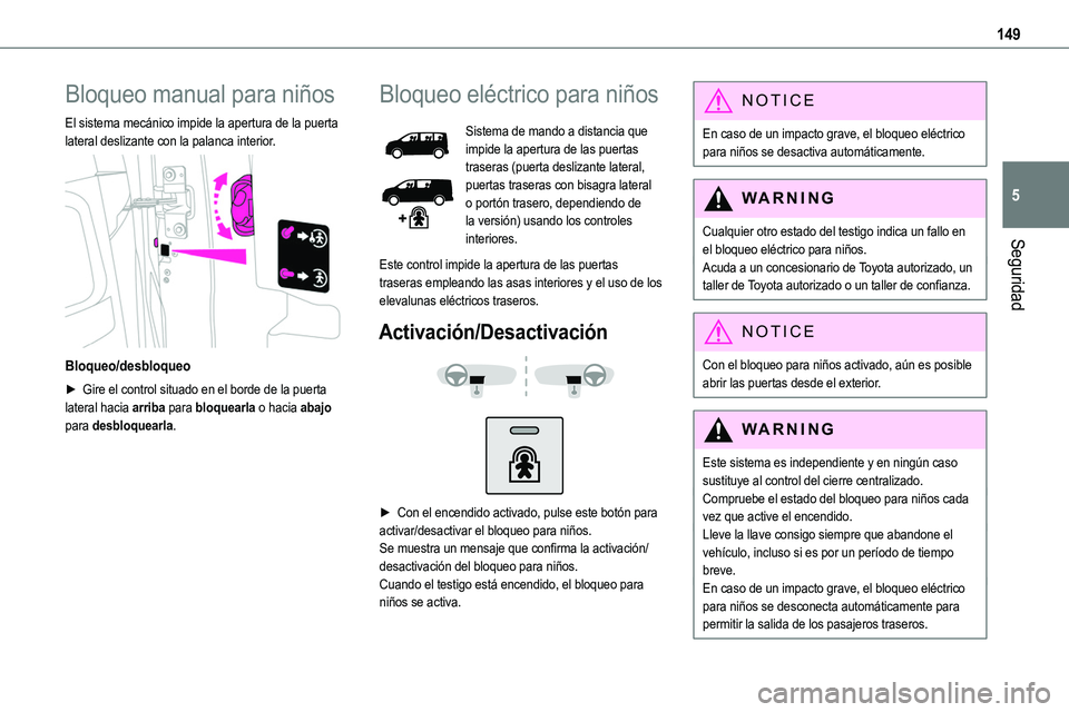TOYOTA PROACE VERSO EV 2023  Manual del propietario (in Spanish) 149
Seguridad
5
Bloqueo manual para niños
El sistema mecánico impide la apertura de la puerta lateral deslizante con la palanca interior. 
 
Bloqueo/desbloqueo
► Gire el control situado en el bord