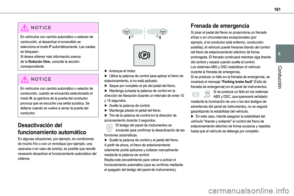 TOYOTA PROACE VERSO EV 2023  Manual del propietario (in Spanish) 161
Conducción
6
NOTIC E
En vehículos con cambio automático o selector de conducción, al desactivar el encendido se selecciona el modo P automáticamente. Las ruedas se bloquean.Si desea obtener m