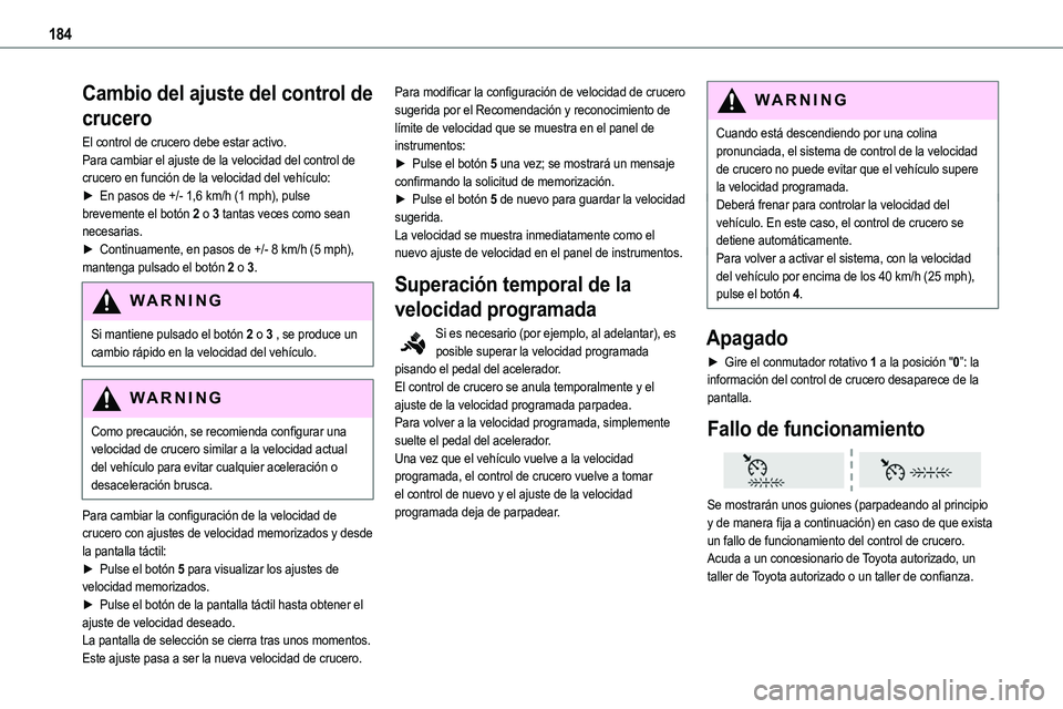 TOYOTA PROACE VERSO EV 2023  Manual del propietario (in Spanish) 184
Cambio del ajuste del control de 
crucero
El control de crucero debe estar activo.Para cambiar el ajuste de la velocidad del control de crucero en función de la velocidad del vehículo:► En pas