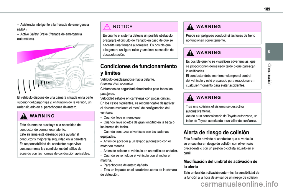 TOYOTA PROACE VERSO EV 2023  Manual del propietario (in Spanish) 189
Conducción
6
– Asistencia inteligente a la frenada de emergencia (iEBA).– Active Safety Brake (frenada de emergencia automática). 
 
El vehículo dispone de una cámara situada en la parte s