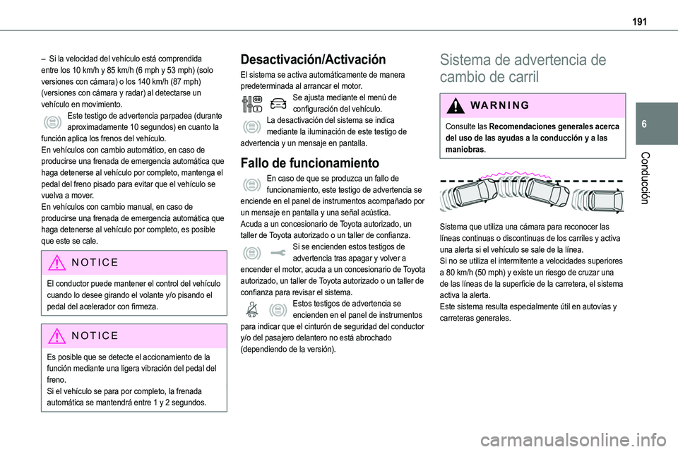 TOYOTA PROACE VERSO EV 2023  Manual del propietario (in Spanish) 191
Conducción
6
– Si la velocidad del vehículo está comprendida entre los 10 km/h y 85 km/h (6 mph y 53 mph) (solo versiones con cámara) o los 140 km/h (87 mph) (versiones con cámara y radar) 
