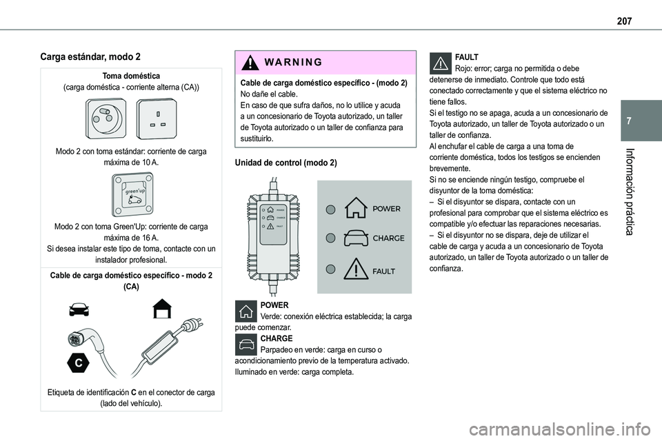 TOYOTA PROACE VERSO EV 2023  Manual del propietario (in Spanish) 207
Información práctica
7
Carga estándar, modo 2
Toma doméstica(carga doméstica - corriente alterna (CA)) 
 
Modo 2 con toma estándar: corriente de carga máxima de 10 A. 
 
Modo 2 con toma Gre