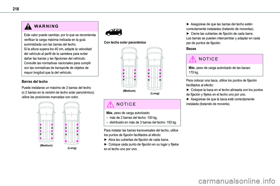TOYOTA PROACE VERSO EV 2023  Manual del propietario (in Spanish) 218
WARNI NG
Este valor puede cambiar, por lo que se recomienda verificar la carga máxima indicada en la guía suministrada con las barras del techo.Si la altura supera los 40 cm, adapte la velocidad
