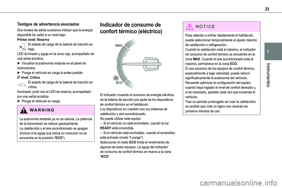 TOYOTA PROACE VERSO EV 2023  Manual del propietario (in Spanish) 23
Instrumentos
1
Testigos de advertencia asociados
Dos niveles de alerta sucesivos indican que la energía disponible ha caído a un nivel bajo:Primer nivel: Reserva
0 %
100
El estado de carga de la 