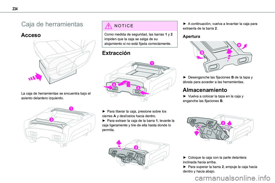 TOYOTA PROACE VERSO EV 2023  Manual del propietario (in Spanish) 234
Caja de herramientas
Acceso 
 
La caja de herramientas se encuentra bajo el asiento delantero izquierdo. 
 
NOTIC E
Como medida de seguridad, las barras 1 y 2 impiden que la caja se salga de su al