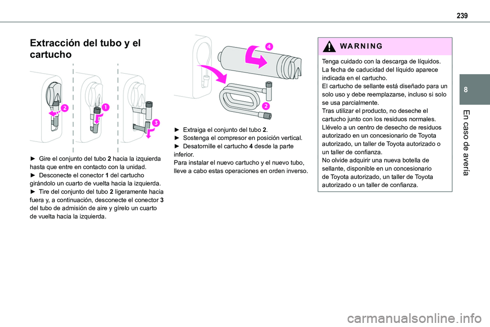 TOYOTA PROACE VERSO EV 2023  Manual del propietario (in Spanish) 239
En caso de avería
8
Extracción del tubo y el 
cartucho 
 
► Gire el conjunto del tubo 2 hacia la izquierda hasta que entre en contacto con la unidad.► Desconecte el conector 1 del cartucho g