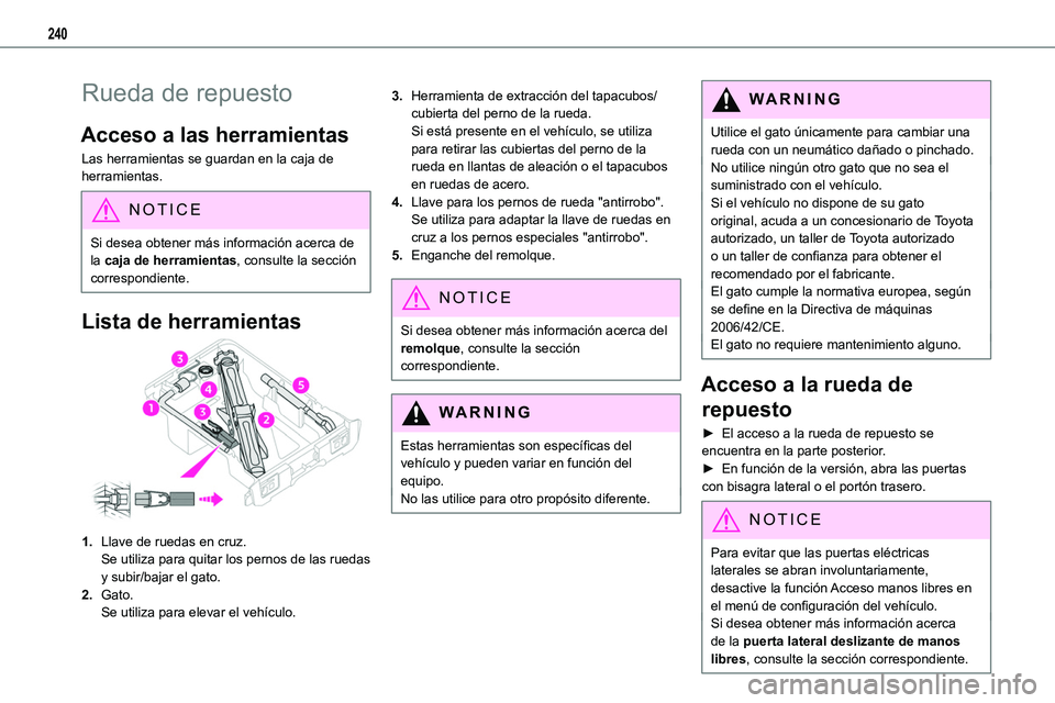 TOYOTA PROACE VERSO EV 2023  Manual del propietario (in Spanish) 240
Rueda de repuesto
Acceso a las herramientas
Las herramientas se guardan en la caja de herramientas.
NOTIC E
Si desea obtener más información acerca de la caja de herramientas, consulte la secci