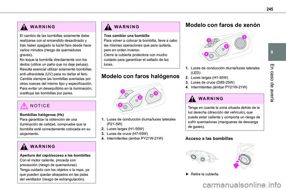 TOYOTA PROACE VERSO EV 2023 Manual del propietario (in Spanish) 245
En caso de avería
8
WARNI NG
El cambio de las bombillas solamente debe realizarse con el encendido desactivado y tras haber apagado la luz/el faro desde hace varios minutos (riesgo de quemaduras TOYOTA PROACE VERSO EV 2023 Manual del propietario (in Spanish) 245
En caso de avería
8
WARNI NG
El cambio de las bombillas solamente debe realizarse con el encendido desactivado y tras haber apagado la luz/el faro desde hace varios minutos (riesgo de quemaduras