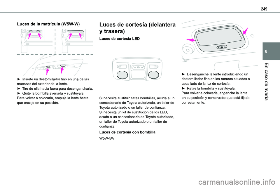TOYOTA PROACE VERSO EV 2023 Manual del propietario (in Spanish) 249
En caso de avería
8
Luces de la matrícula (W5W-W)
► Inserte un destornillador fino en una de las muescas del exterior de la lente.► Tire de ella hacia fuera para desengancharla.► Quite TOYOTA PROACE VERSO EV 2023 Manual del propietario (in Spanish) 249
En caso de avería
8
Luces de la matrícula (W5W-W)
► Inserte un destornillador fino en una de las muescas del exterior de la lente.► Tire de ella hacia fuera para desengancharla.► Quite