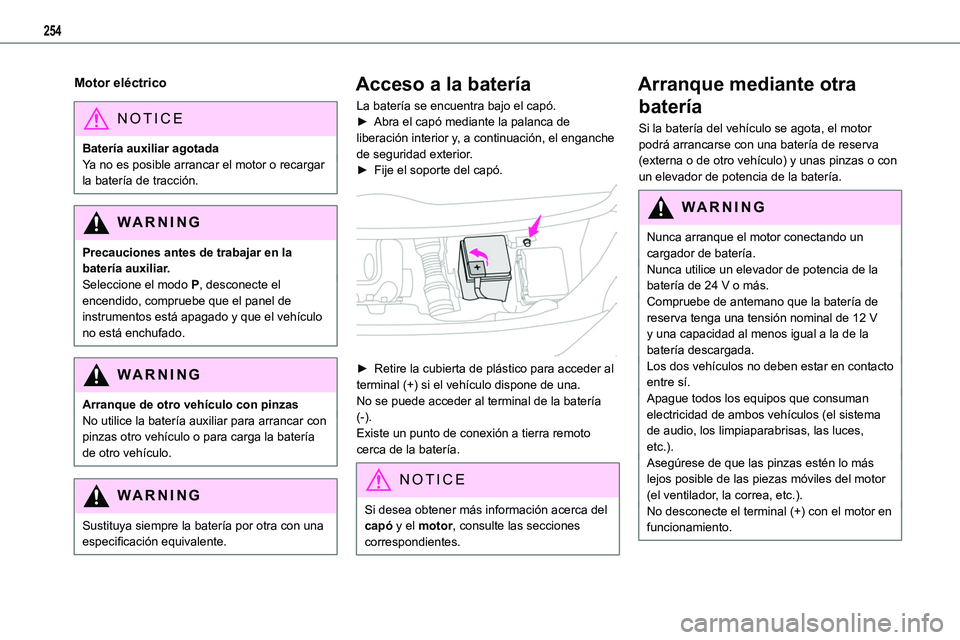 TOYOTA PROACE VERSO EV 2023  Manual del propietario (in Spanish) 254
Motor eléctrico
NOTIC E
Batería auxiliar agotadaYa no es posible arrancar el motor o recargar la batería de tracción.
WARNI NG
Precauciones antes de trabajar en la batería auxiliar.Seleccione