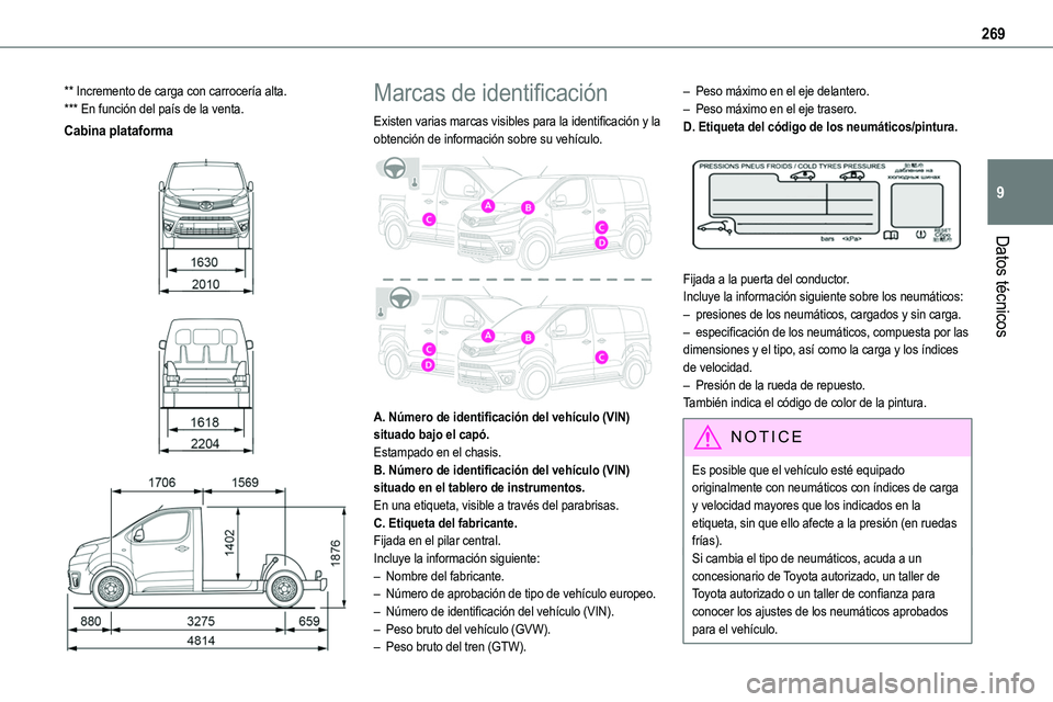 TOYOTA PROACE VERSO EV 2023 Manual del propietario (in Spanish) 269
Datos técnicos
9
** Incremento de carga con carrocería alta.*** En función del país de la venta.
Cabina plataforma
Marcas de identificación
Existen varias marcas visibles para la ide TOYOTA PROACE VERSO EV 2023 Manual del propietario (in Spanish) 269
Datos técnicos
9
** Incremento de carga con carrocería alta.*** En función del país de la venta.
Cabina plataforma
Marcas de identificación
Existen varias marcas visibles para la ide