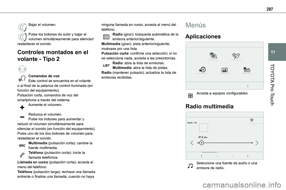 TOYOTA PROACE VERSO EV 2023  Manual del propietario (in Spanish) 287
TOYOTA Pro Touch
11
Bajar el volumen. 
Pulse los botones de subir y bajar el volumen simultáneamente para silenciar/restablecer el sonido.
Controles montados en el 
volante - Tipo 2  
Comandos de