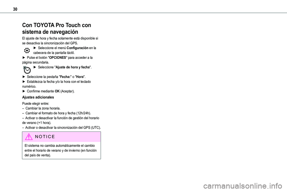 TOYOTA PROACE VERSO EV 2023  Manual del propietario (in Spanish) 30
Con TOYOTA Pro Touch con 
sistema de navegación
El ajuste de hora y fecha solamente está disponible si se desactiva la sincronización del GPS.► Seleccione el menú Configuración en la cabecer