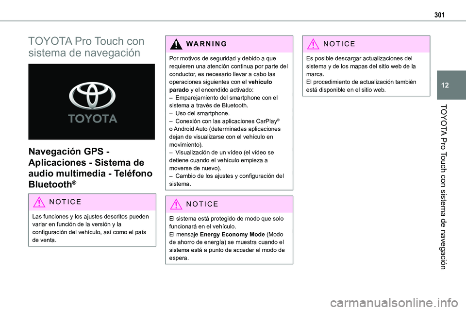 TOYOTA PROACE VERSO EV 2023  Manual del propietario (in Spanish) 301
TOYOTA Pro Touch con sistema de navegación
12
TOYOTA Pro Touch con 
sistema de navegación 
 
Navegación GPS - 
Aplicaciones - Sistema de 
audio multimedia - Teléfono 
Bluetooth®
NOTIC E
Las f