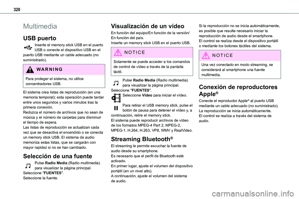 TOYOTA PROACE VERSO EV 2023  Manual del propietario (in Spanish) 320
Multimedia
USB puerto
Inserte el memory stick USB en el puerto USB o conecte el dispositivo USB en el puerto USB mediante un cable adecuado (no suministrado).
WARNI NG
Para proteger el sistema, no