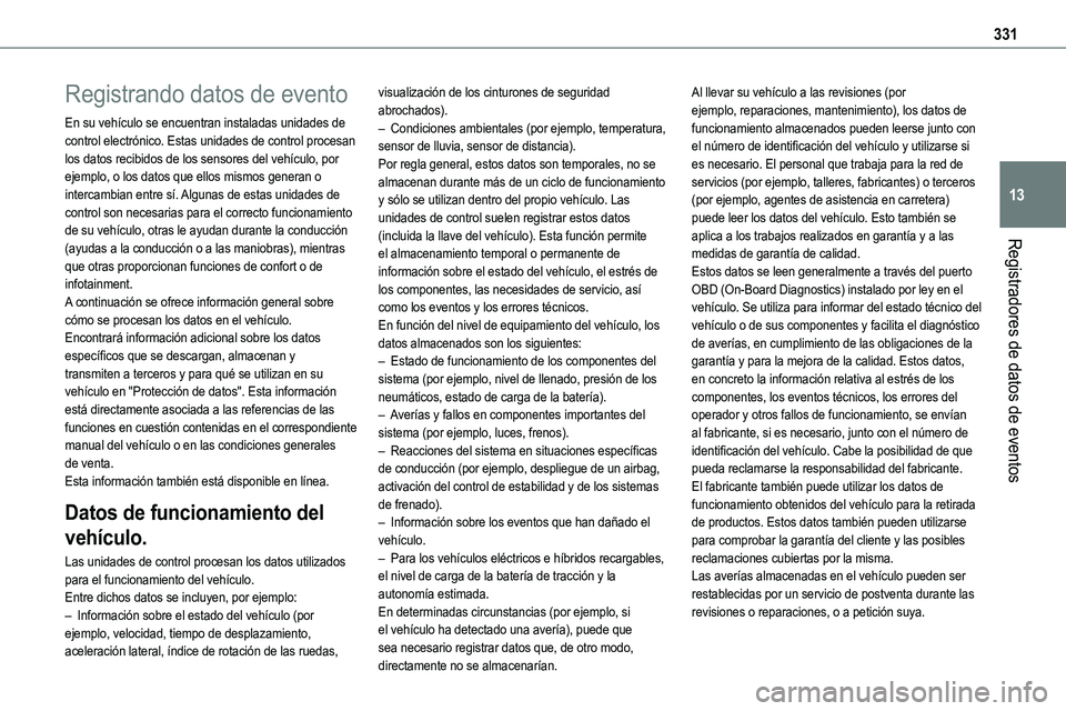 TOYOTA PROACE VERSO EV 2023 Manual del propietario (in Spanish) 331
Registradores de datos de eventos
13
Registrando datos de evento
En su vehículo se encuentran instaladas unidades de control electrónico. Estas unidades de control procesan los datos recibidos d TOYOTA PROACE VERSO EV 2023 Manual del propietario (in Spanish) 331
Registradores de datos de eventos
13
Registrando datos de evento
En su vehículo se encuentran instaladas unidades de control electrónico. Estas unidades de control procesan los datos recibidos d