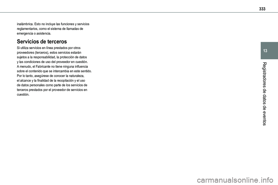 TOYOTA PROACE VERSO EV 2023 Manual del propietario (in Spanish) 333
Registradores de datos de eventos
13
inalámbrica. Esto no incluye las funciones y servicios reglamentarios, como el sistema de llamadas de emergencia o asistencia.
Servicios de terceros
Si utili TOYOTA PROACE VERSO EV 2023 Manual del propietario (in Spanish) 333
Registradores de datos de eventos
13
inalámbrica. Esto no incluye las funciones y servicios reglamentarios, como el sistema de llamadas de emergencia o asistencia.
Servicios de terceros
Si utili