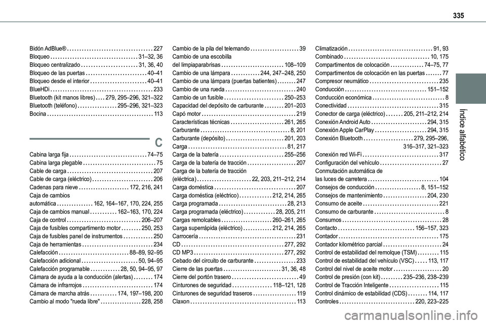 TOYOTA PROACE VERSO EV 2023 Manual del propietario (in Spanish) 335
Índice alfabético
Bidón AdBlue® 227Bloqueo 31–32, 36Bloqueo centralizado 31, 36, 40Bloqueo de las puertas 40–41Bloqueo desde el interior 40–41BlueHDi 233Bluetooth (kit manos TOYOTA PROACE VERSO EV 2023 Manual del propietario (in Spanish) 335
Índice alfabético
Bidón AdBlue® 227Bloqueo 31–32, 36Bloqueo centralizado 31, 36, 40Bloqueo de las puertas 40–41Bloqueo desde el interior 40–41BlueHDi 233Bluetooth (kit manos