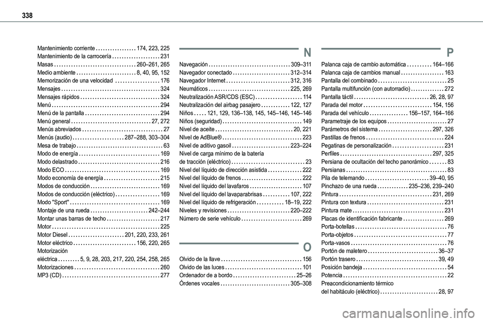 TOYOTA PROACE VERSO EV 2023 Manual del propietario (in Spanish) 338
Mantenimiento corriente 174, 223, 225Mantenimiento de la carrocería 231Masas 260–261, 265Medio ambiente 8, 40, 95, 152Memorización de una velocidad 176Mensajes 324Mensajes rápido TOYOTA PROACE VERSO EV 2023 Manual del propietario (in Spanish) 338
Mantenimiento corriente 174, 223, 225Mantenimiento de la carrocería 231Masas 260–261, 265Medio ambiente 8, 40, 95, 152Memorización de una velocidad 176Mensajes 324Mensajes rápido