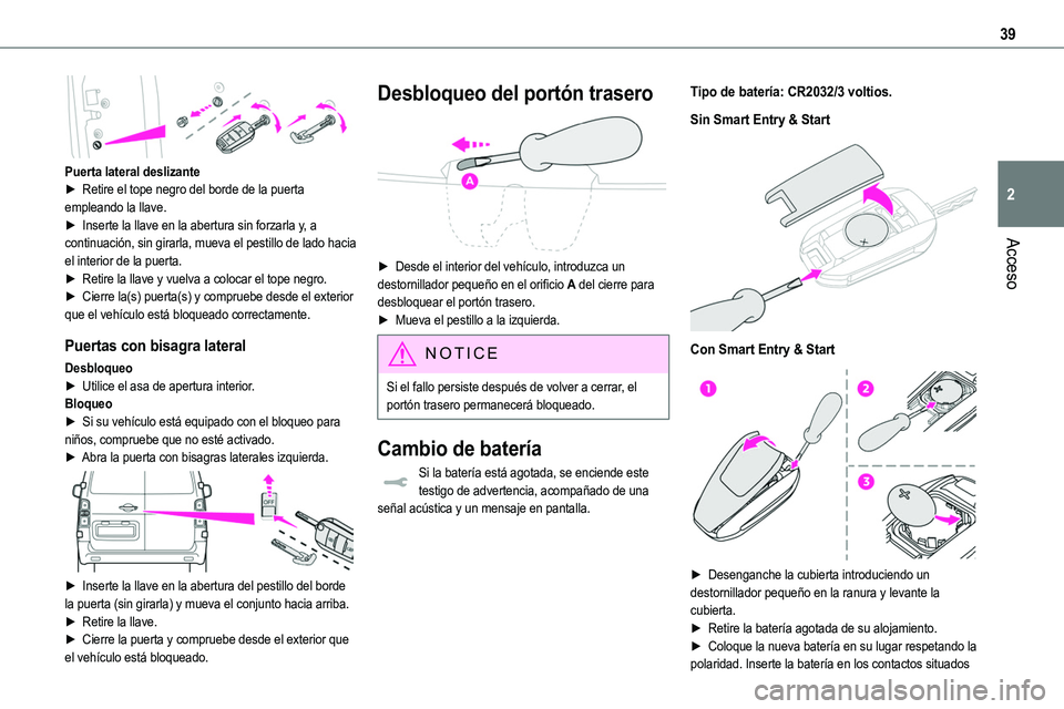 TOYOTA PROACE VERSO EV 2023  Manual del propietario (in Spanish) 39
Acceso
2
 
Puerta lateral deslizante► Retire el tope negro del borde de la puerta empleando la llave.► Inserte la llave en la abertura sin forzarla y, a continuación, sin girarla, mueva el pes